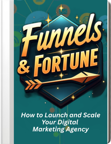 Funnels & Fortune: How to Launch and Scale Your Digital Marketing Agency ebook